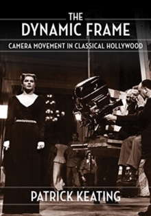 Image for The dynamic frame  : camera movement in classical Hollywood
