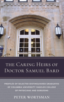 Image for The Caring Heirs of Doctor Samuel Bard : Profiles of Selected Distinguished Graduates of Columbia University Vagelos College of Physicians and Surgeons