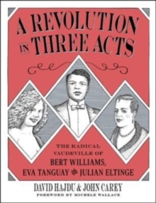 Image for A revolution in three acts  : the radical Vaudeville of Bert Williams, Eva Tanguay, and Julian Eltinge
