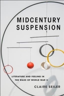 Image for Midcentury suspension  : literature and feeling in the wake of World War II