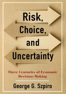 Risk, Choice, and Uncertainty: Three Centuries of Economic Decision-Making