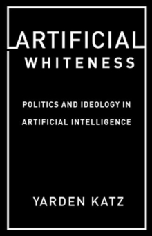 Artificial Whiteness: Politics and Ideology in Artificial Intelligence