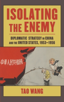 Image for Isolating the enemy  : diplomatic strategy in China and the United States, 1953-1956
