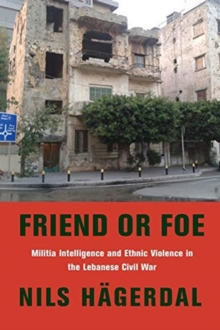 Image for Friend or foe  : militia intelligence and ethnic violence in the Lebanese civil war