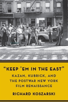 Image for 'keep 'em in the East'  : Kazan, Kubrick, and the postwar New York film renaissance