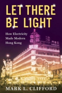Image for Let there be light  : how electricity made modern Hong Kong