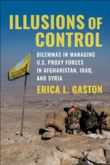 Image for Illusions of Control : Dilemmas in Managing U.S. Proxy Forces in Afghanistan, Iraq, and Syria