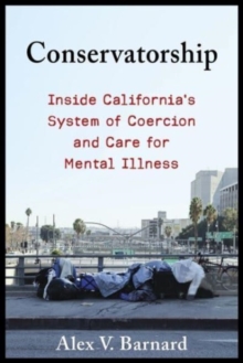 Image for Conservatorship  : inside california's system of coercion and care for mental illness