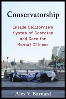 Conservatorship: Inside California’s System of Coercion and Care for Mental Illness