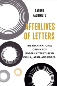 Image for Afterlives of letters  : the transnational origins of modern literature in China, Japan, and Korea