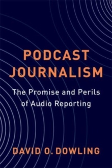 Podcast Journalism: The Promise and Perils of Audio Reporting