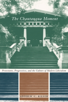 Image for The Chautauqua moment: Protestants, progressives, and the culture of modern liberalism