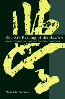 Image for Zhu Xi's Reading of the Analects: canon, commentary, and the classical tradition