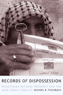 Image for Records of dispossession: Palestinian refugee property and the Arab-Israeli conflict