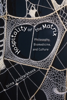 Image for Hospitality of the matrix: philosophy, biomedicine, and culture