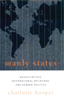 Image for Manly states: masculinities, international relations, and gender politics