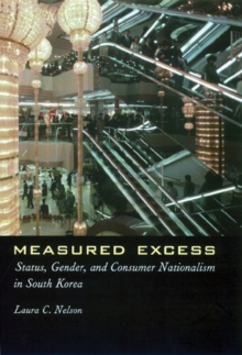 Image for Measured Excess: Status, Gender, And Consumer Nationalism In South Korea.