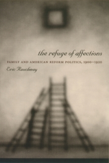 Image for The refuge of affections: family and American reform politics, 1900-1920