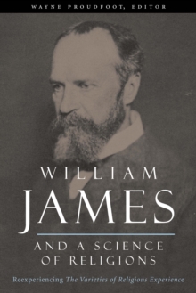 Image for William James and a Science of Religions: Reexperiencing The Varieties of Religious Experience