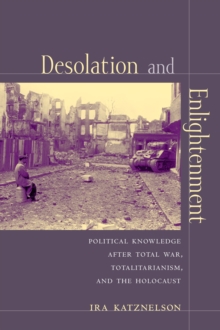 Image for Desolation and enlightenment: political knowledge after total war, totalitarianism, and the Holocaust