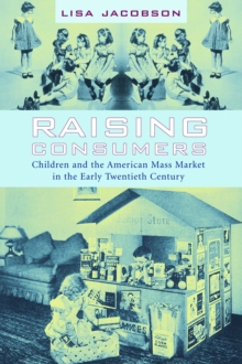 Image for Raising consumers: children and the American mass market in the early twentieth century