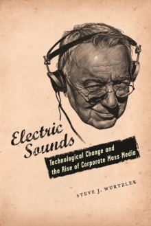 Image for Electric sounds: technological change and the rise of corporate mass media