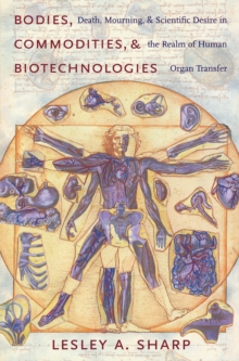 Image for Bodies, commodities, and biotechnologies: death, mourning, and scientific desire in the realm of human organ transfer