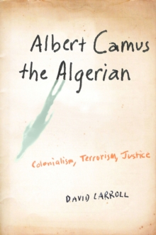Image for Albert Camus, the Algerian: colonialism, terrorism, justice