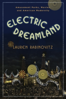 Image for Electric dreamland: amusement parks, movies, and American modernity