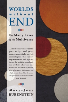 Image for Worlds without end: the many lives of the multiverse ... in which are discussed pre-, early-, and postmodern multiple-worlds cosmologies : the sundry arguments for and against them : the striking peculiarities of their adherents and detractors : the shifting boundaries