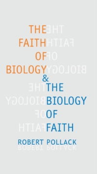 Image for The faith of biology & the biology of faith: order, meaning, and free will in modern medical science