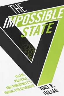 Image for The impossible state: islam, politics, and modernity's moral predicament