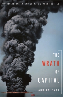 Image for The wrath of capital: neoliberalism and climate change politics