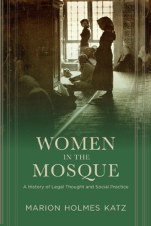 Image for Women in the mosque: a history of legal thought and social practice