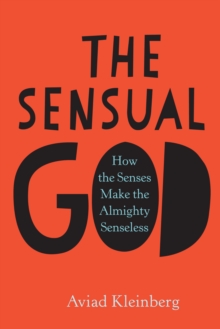 Image for The sensual God: how the senses make the almighty senseless