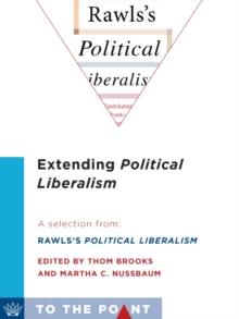 Image for Extending Political Liberalism: A Selection from Rawls's Political Liberalism, edited by Thom Brooks and Martha C. Nussbaum