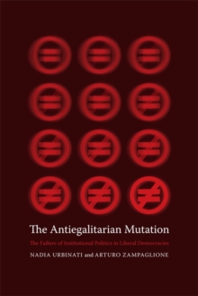 Image for The antiegalitarian mutation: the failure of institutional politics in liberal democracies