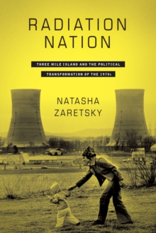 Image for Radiation Nation: Three Mile Island and the Political Transformation of the 1970s