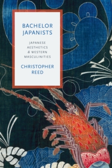 Image for Bachelor Japanists: Japanese aesthetics and Western masculinities