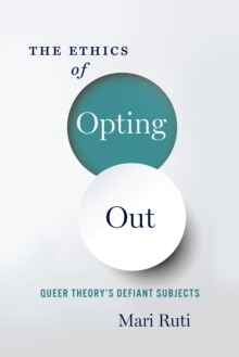 Image for The ethics of opting out: queer theory's defiant subjects