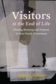 Image for Visitors at the End of Life: Finding Meaning and Purpose in Near-Death Phenomena