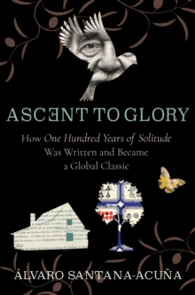 Image for Ascent to Glory: How One Hundred Years of Solitude Was Written and Became a Global Classic