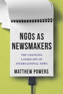 Image for NGOs as Newsmakers: The Changing Landscape of International News