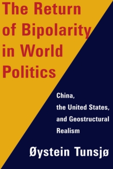 Image for The return of bipolarity in world politics: China, the United States, and geostructural realism