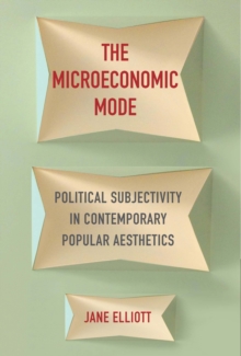 Image for The microeconomic mode: political subjectivity in contemporary popular aesthetics
