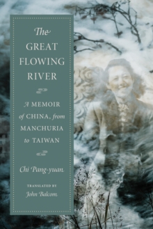 Image for The great flowing river: a memoir of China, from Manchuria to Taiwan