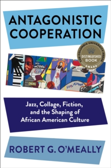 Image for Antagonistic Cooperation: Jazz, Collage, Fiction, and the Shaping of African American Culture