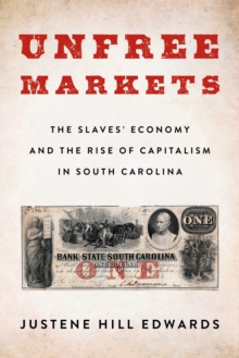 Image for Unfree markets: the slaves' economy and the rise of capitalism in South Carolina