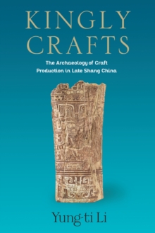 Image for Kingly crafts: the archaeology of craft production in late Shang China