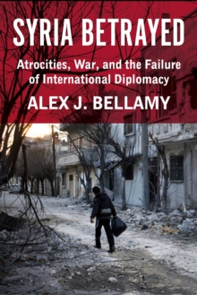 Image for Syria Betrayed: Atrocities, War, and the Failure of International Diplomacy